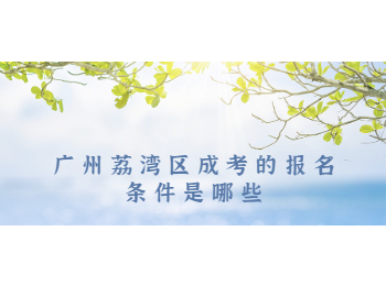 廣州荔灣區(qū)成考報名條件